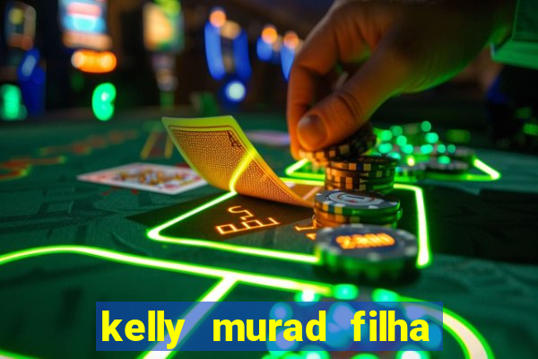 kelly murad filha de beto carrero